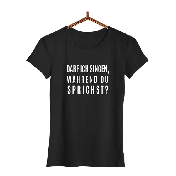 Damen T-Shirt darf ich singen, während du sprichst?