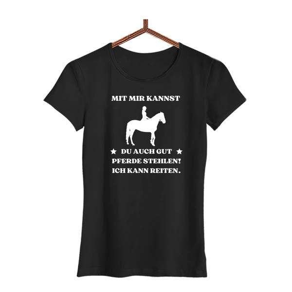 Damen T-Shirt Mit mir kannst du auch gut pferde stehlen! Ich kann Reiten.