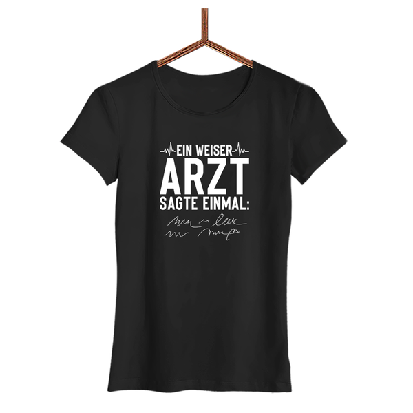 Damen T-Shirt Ein weiser Arzt sagte einmal