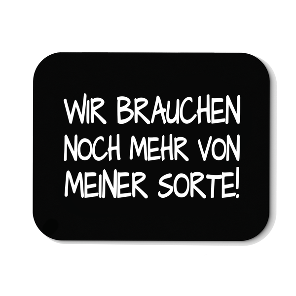 Mousepad Wir brauchen noch mehr von meiner Sorte!