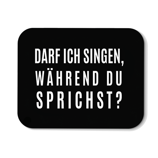 Mousepad darf ich singen, während du sprichst?