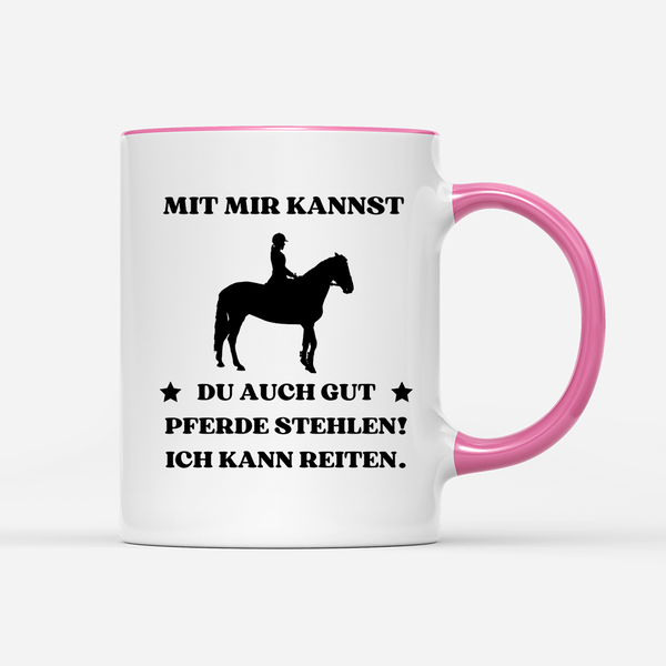 Tasse Mit mir kannst du auch gut pferde stehlen! Ich kann Reiten.