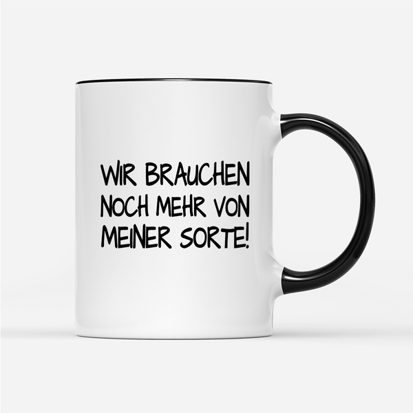 Tasse Wir brauchen noch mehr von meiner Sorte!