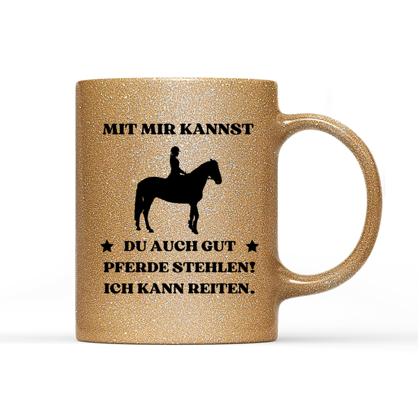 Tasse Glitzer Edition Mit mir kannst du auch gut pferde stehlen! Ich kann Reiten.