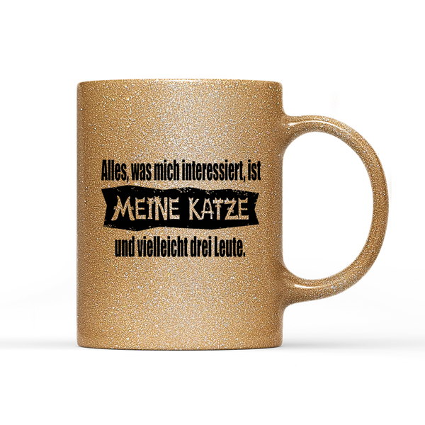 Tasse Glitzer Edition Alles, was mich interessiert, ist meine Katze und vielleicht drei Leute