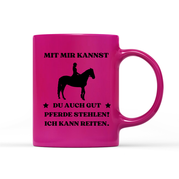 Tasse Neon Mit mir kannst du auch gut pferde stehlen! Ich kann Reiten.