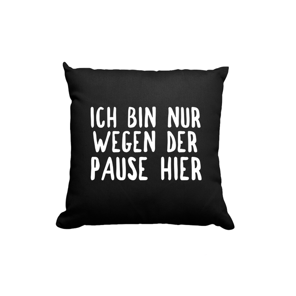 Kissen Ich bin nur wegen der Pause hier