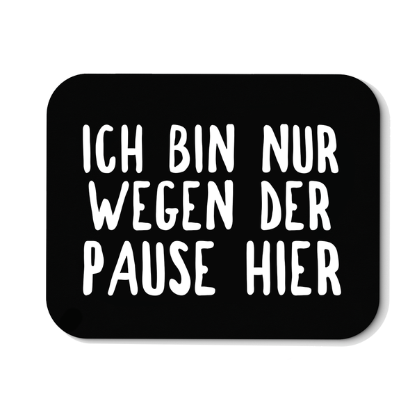 Mousepad Ich bin nur wegen der Pause hier