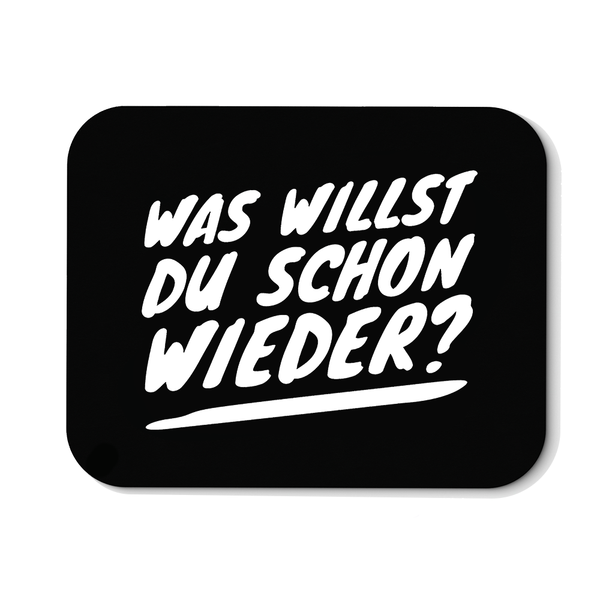 Mousepad Was willst du schon wieder?