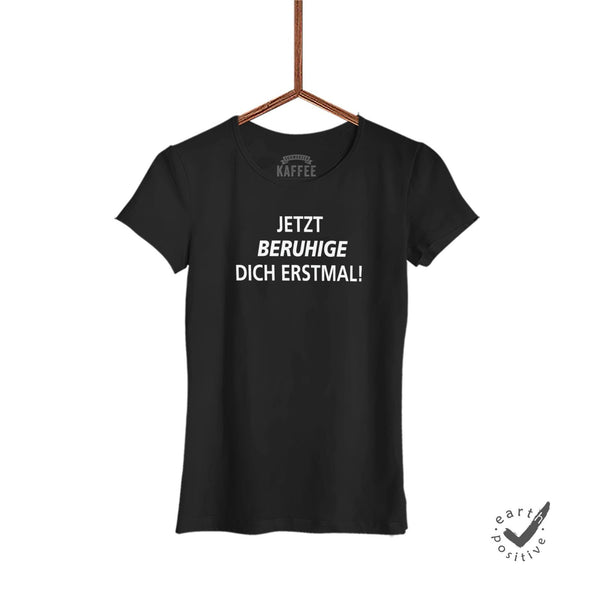 Damen T-Shirt Jetzt beruhige dich