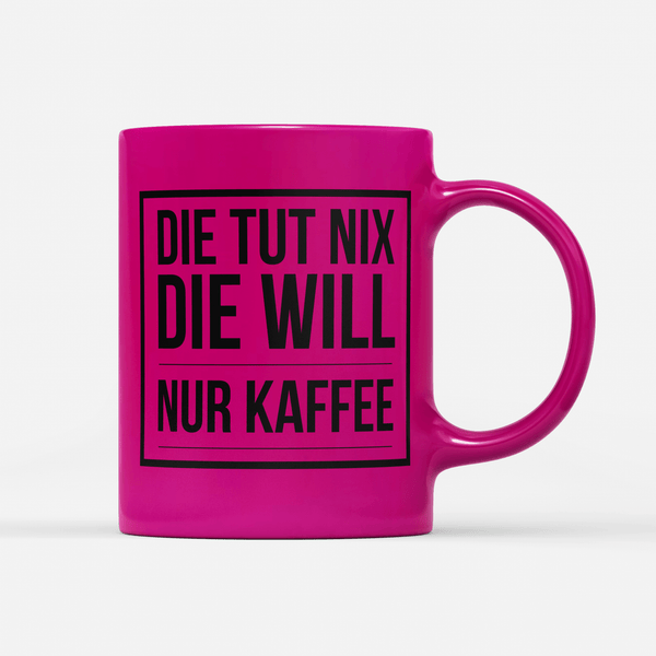 Tasse Neon Die tut nix die will nur Kaffee