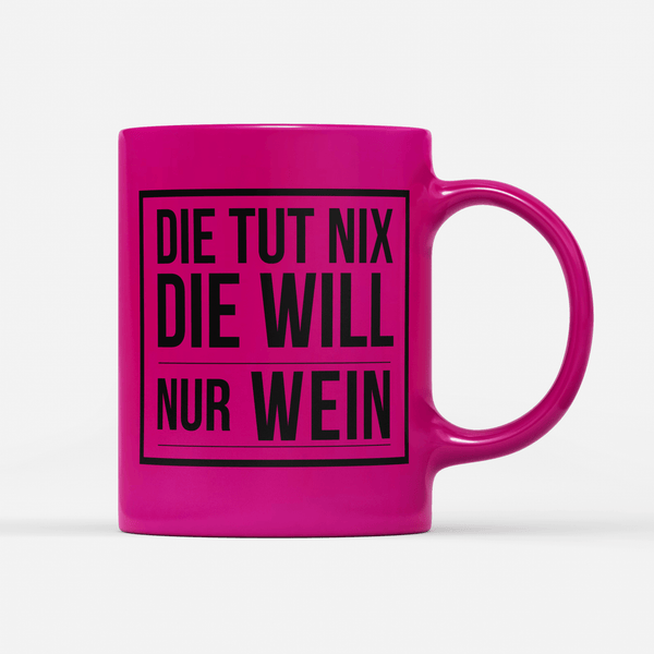 Tasse Neon Die tut nix die will nur Wein