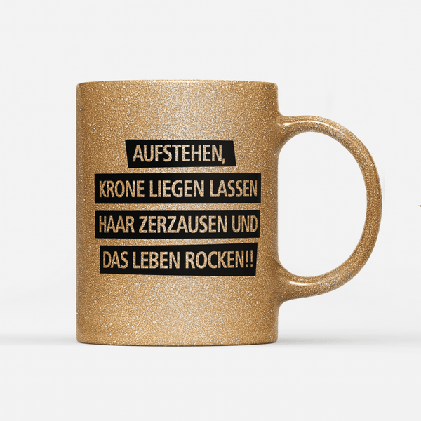 Tasse Glitzer Edition Aufstehen Krone liegen lassen Haar zerzausen und das Leben rocken!V2