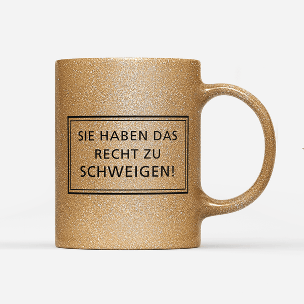 Tasse Glitzer Edition Sie haben das Recht zu schweigen