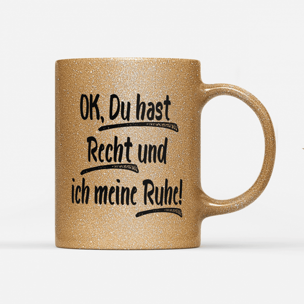 Tasse Glitzer Edition Ok du hast Recht und ich meine Ruhe