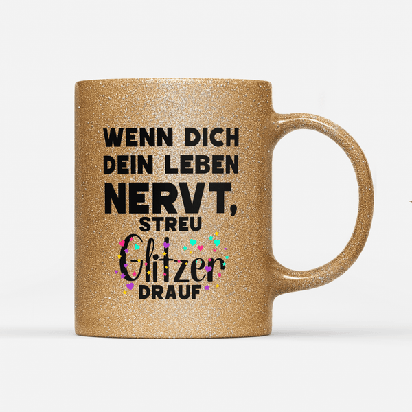 Tasse Glitzer Edition Wenn dich dein Leben nervt streu Glitzer drauf