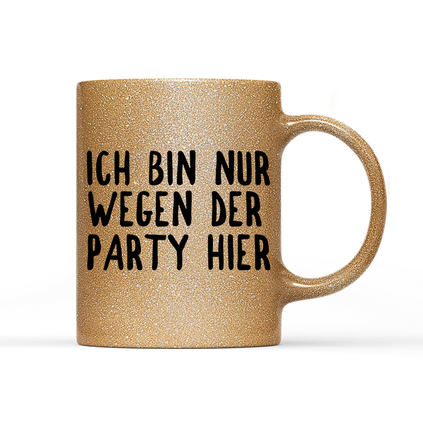 Tasse Glitzer Ich bin nur wegen der Party hier