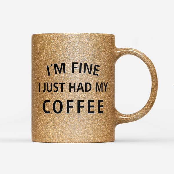 Tasse Glitzer Edition I`m fine i just had my Coffee