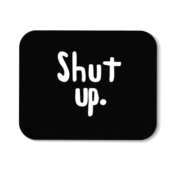 Mousepad Shut up.